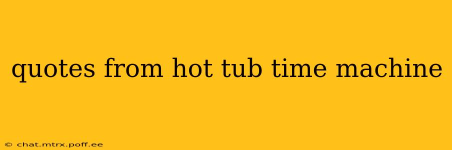 quotes from hot tub time machine
