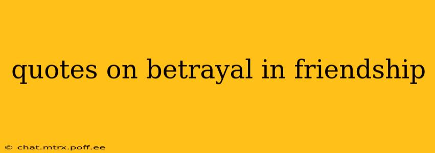 quotes on betrayal in friendship