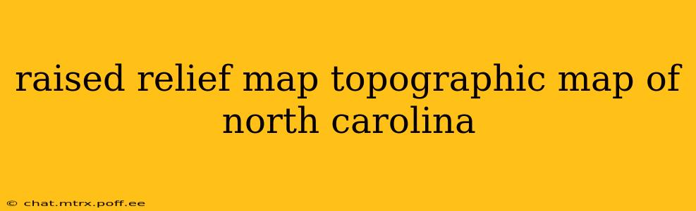 raised relief map topographic map of north carolina