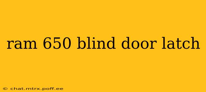 ram 650 blind door latch
