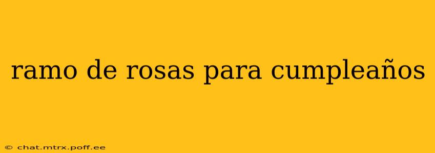 ramo de rosas para cumpleaños