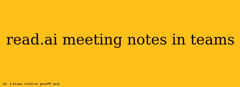 read.ai meeting notes in teams