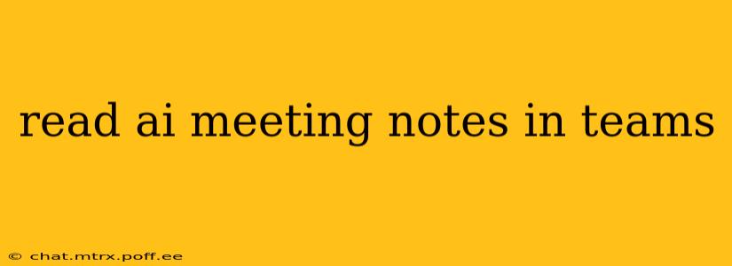 read ai meeting notes in teams