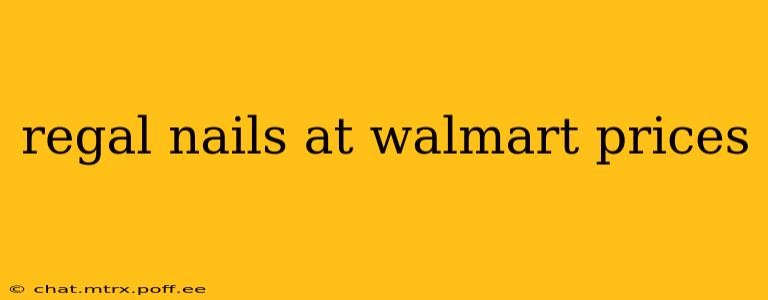 regal nails at walmart prices