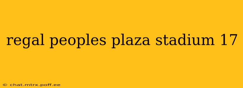 regal peoples plaza stadium 17