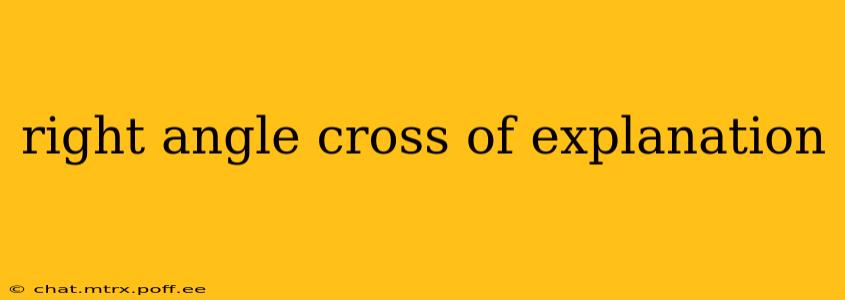 right angle cross of explanation