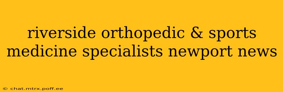 riverside orthopedic & sports medicine specialists newport news