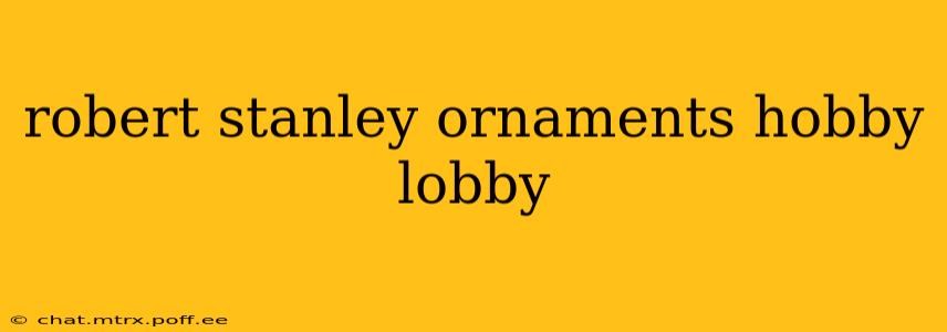 robert stanley ornaments hobby lobby