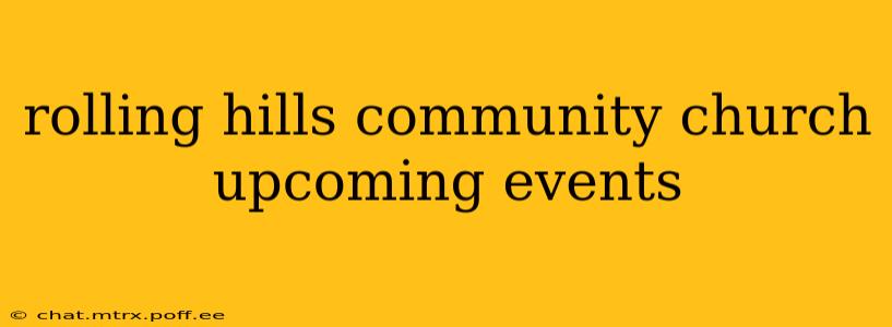 rolling hills community church upcoming events