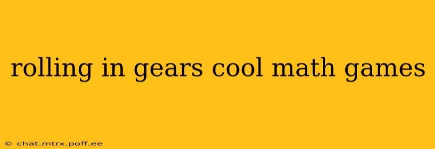 rolling in gears cool math games