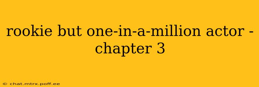 rookie but one-in-a-million actor - chapter 3