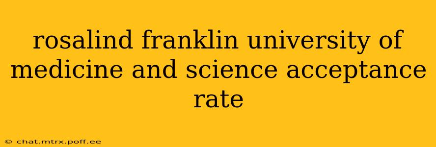 rosalind franklin university of medicine and science acceptance rate