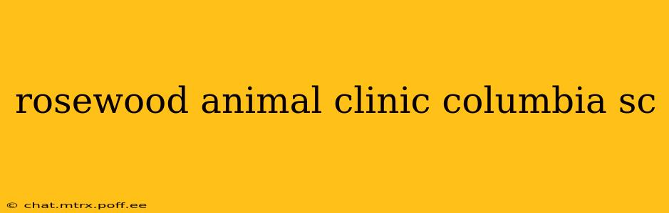 rosewood animal clinic columbia sc