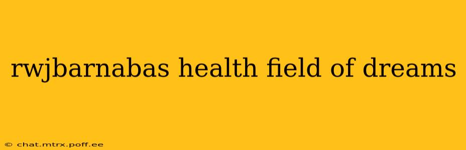 rwjbarnabas health field of dreams