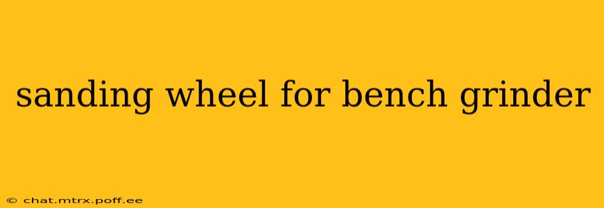 sanding wheel for bench grinder