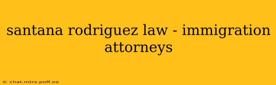 santana rodriguez law - immigration attorneys