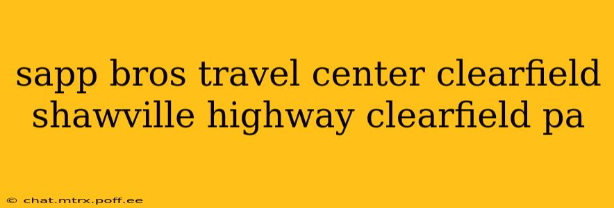 sapp bros travel center clearfield shawville highway clearfield pa