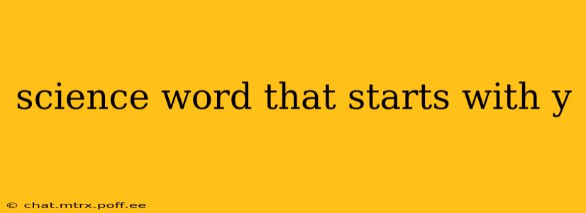 science word that starts with y