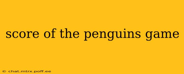 score of the penguins game