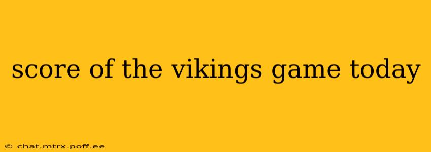 score of the vikings game today score of the vikings game today