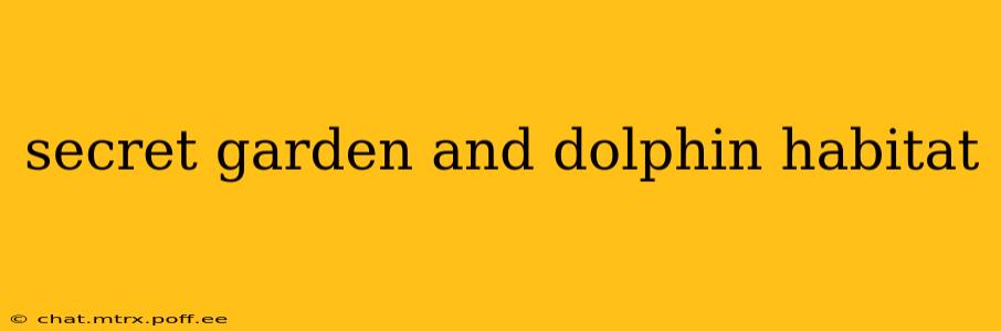 secret garden and dolphin habitat