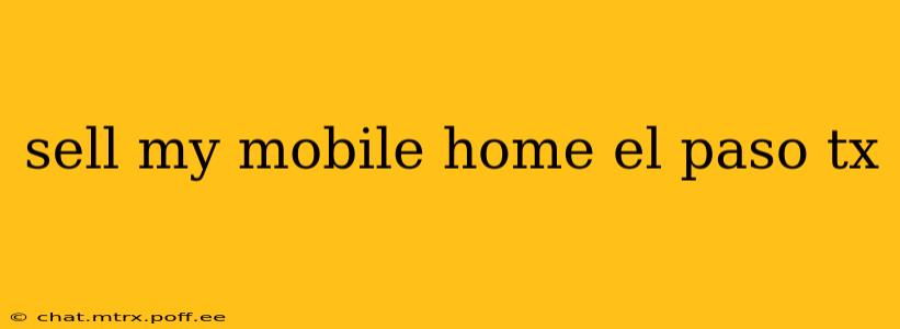 sell my mobile home el paso tx