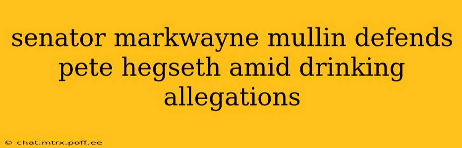 senator markwayne mullin defends pete hegseth amid drinking allegations