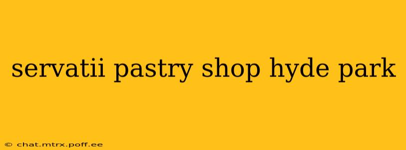 servatii pastry shop hyde park