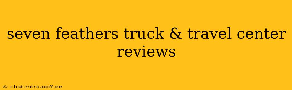 seven feathers truck & travel center reviews