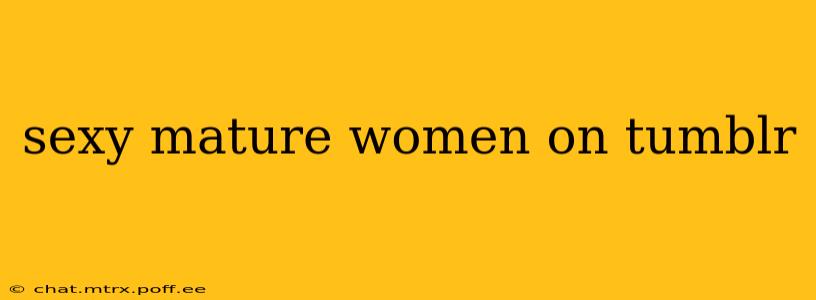 sexy mature women on tumblr