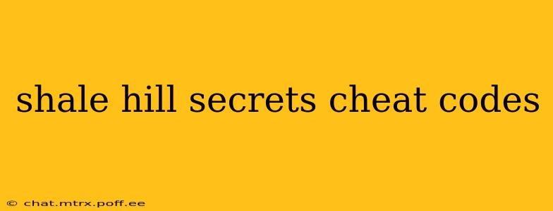 shale hill secrets cheat codes
