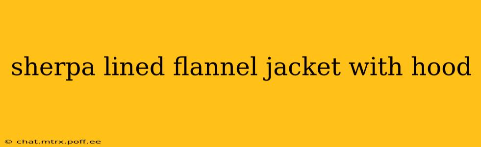 sherpa lined flannel jacket with hood