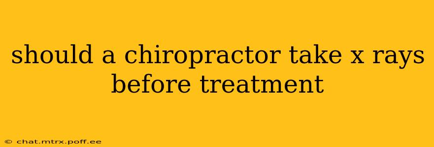 should a chiropractor take x rays before treatment