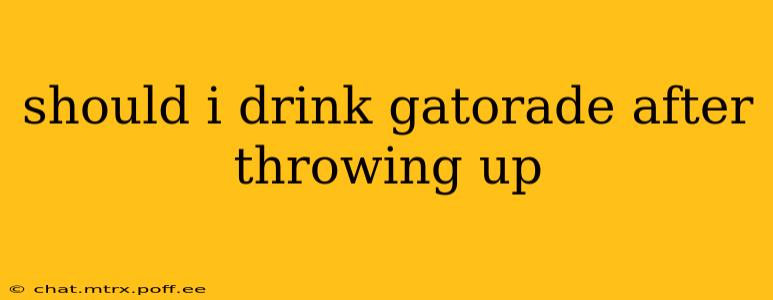 should i drink gatorade after throwing up
