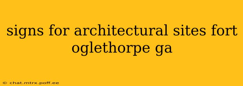 signs for architectural sites fort oglethorpe ga