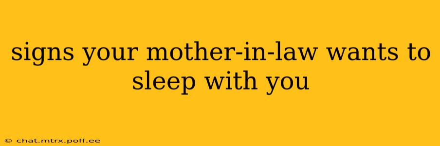 signs your mother-in-law wants to sleep with you