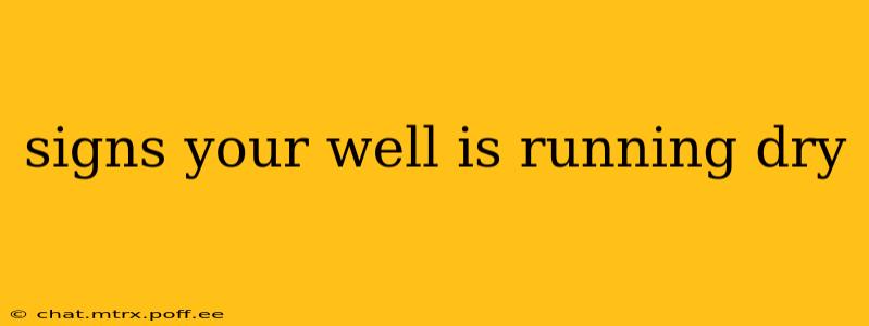 signs your well is running dry