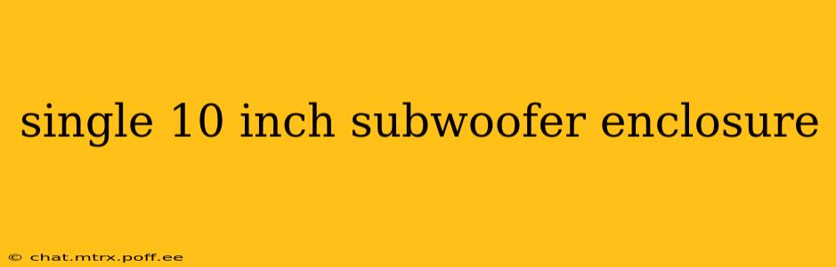 single 10 inch subwoofer enclosure