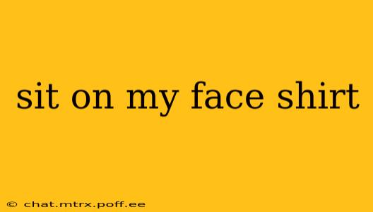sit on my face shirt