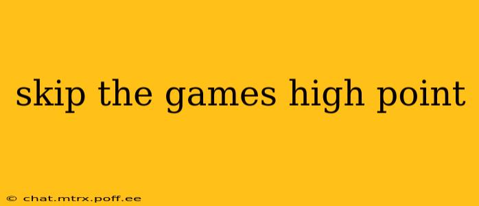 skip the games high point
