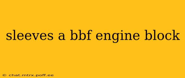 sleeves a bbf engine block
