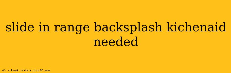 slide in range backsplash kichenaid needed