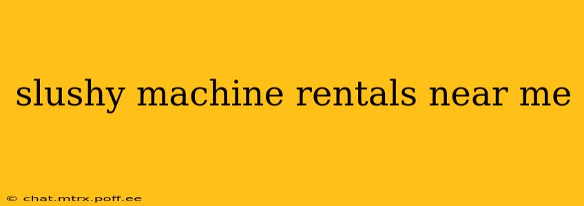 slushy machine rentals near me