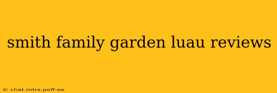 smith family garden luau reviews