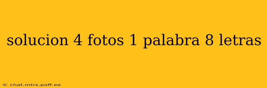 solucion 4 fotos 1 palabra 8 letras