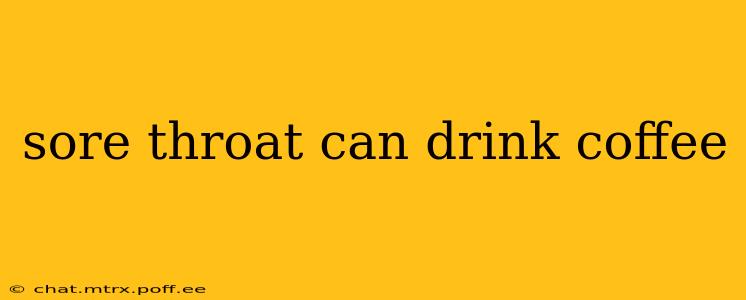sore throat can drink coffee