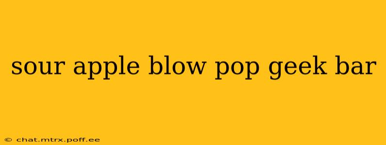 sour apple blow pop geek bar