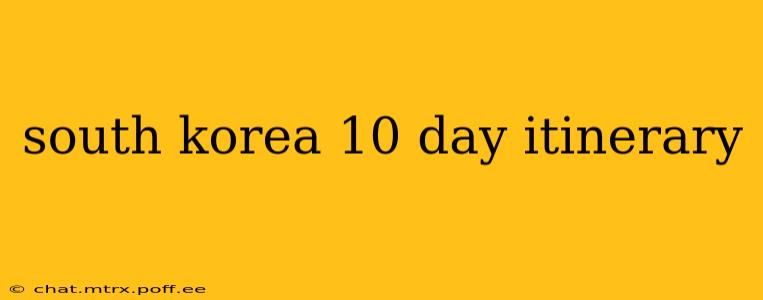 south korea 10 day itinerary
