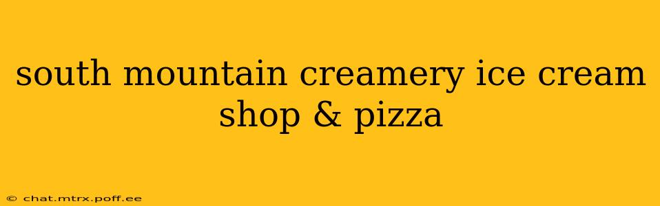 south mountain creamery ice cream shop & pizza