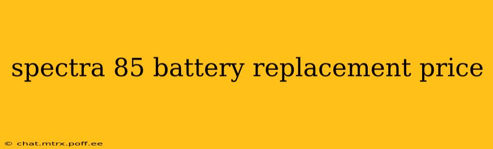 spectra 85 battery replacement price